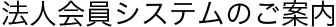 法人会員システムのご案内